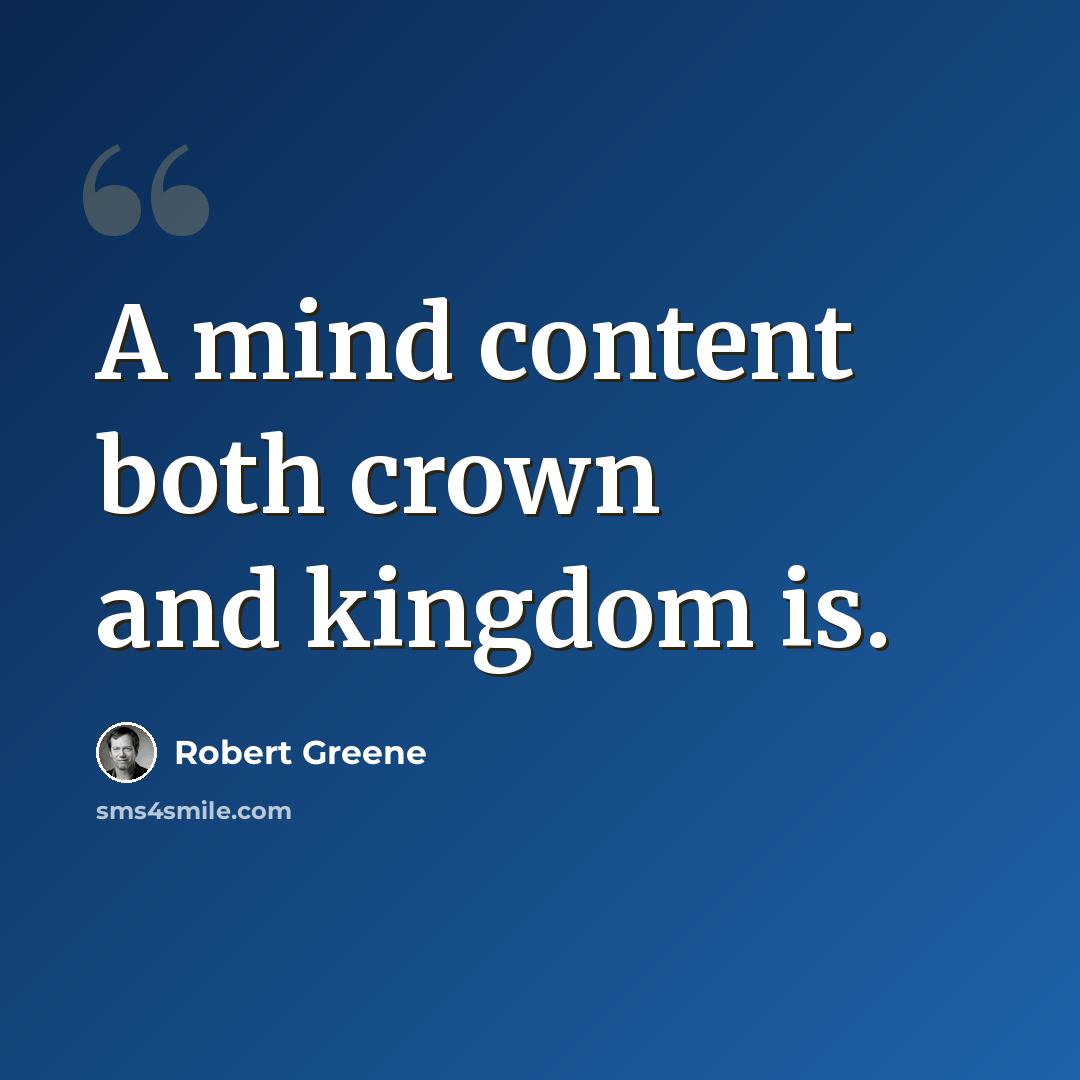 “A mind content both crown and kingdom is.” quote by Robert Greene