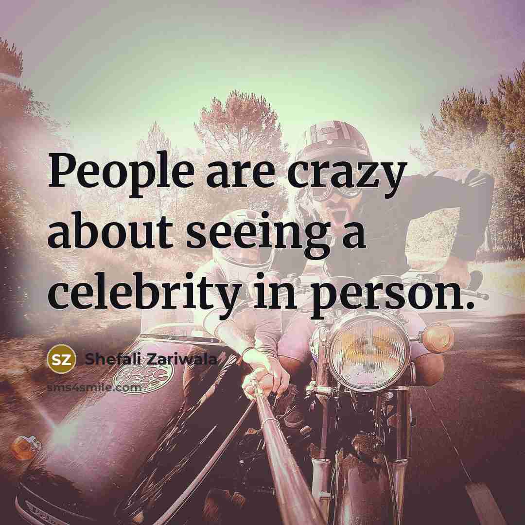 “People are crazy about seeing a celebrity in person.” quote by Shefali Zariwala