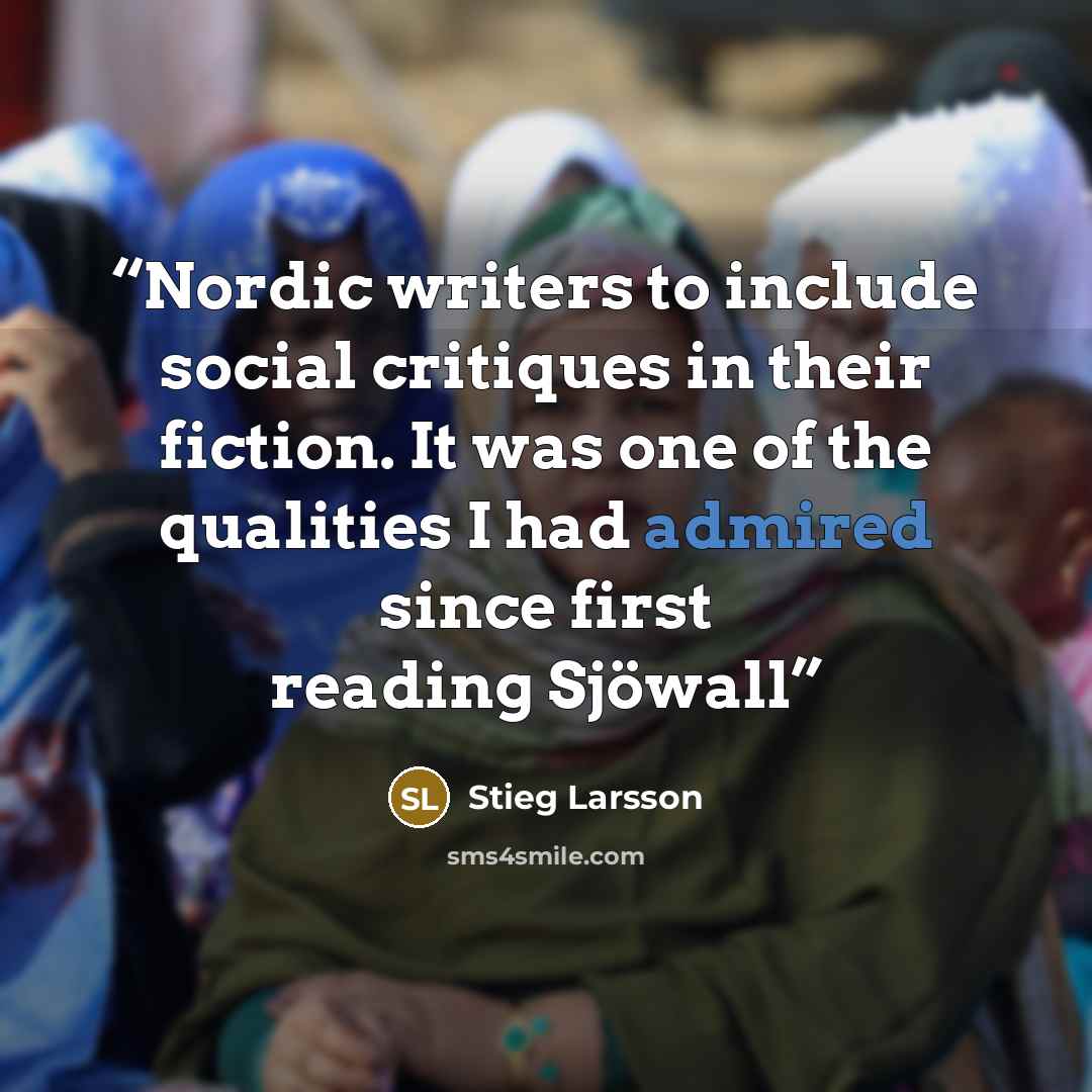 “Nordic writers to include social critiques in their fiction. It was one of the qualities I had admired since first reading Sjöwall” quote by Stieg Larsson
