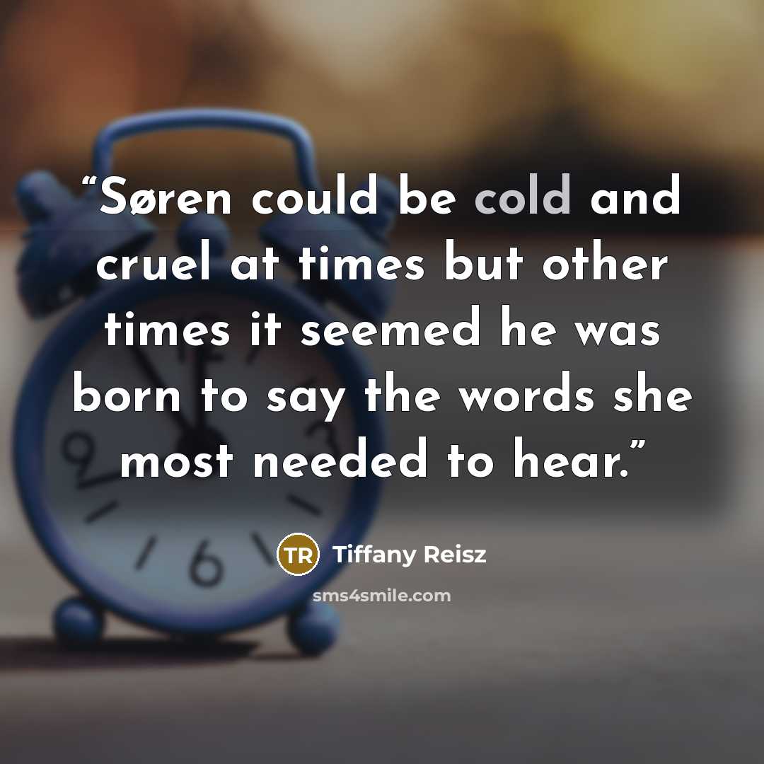 “Søren could be cold and cruel at times but other times it seemed he was born to say the words she most needed to hear.” quote by Tiffany Reisz