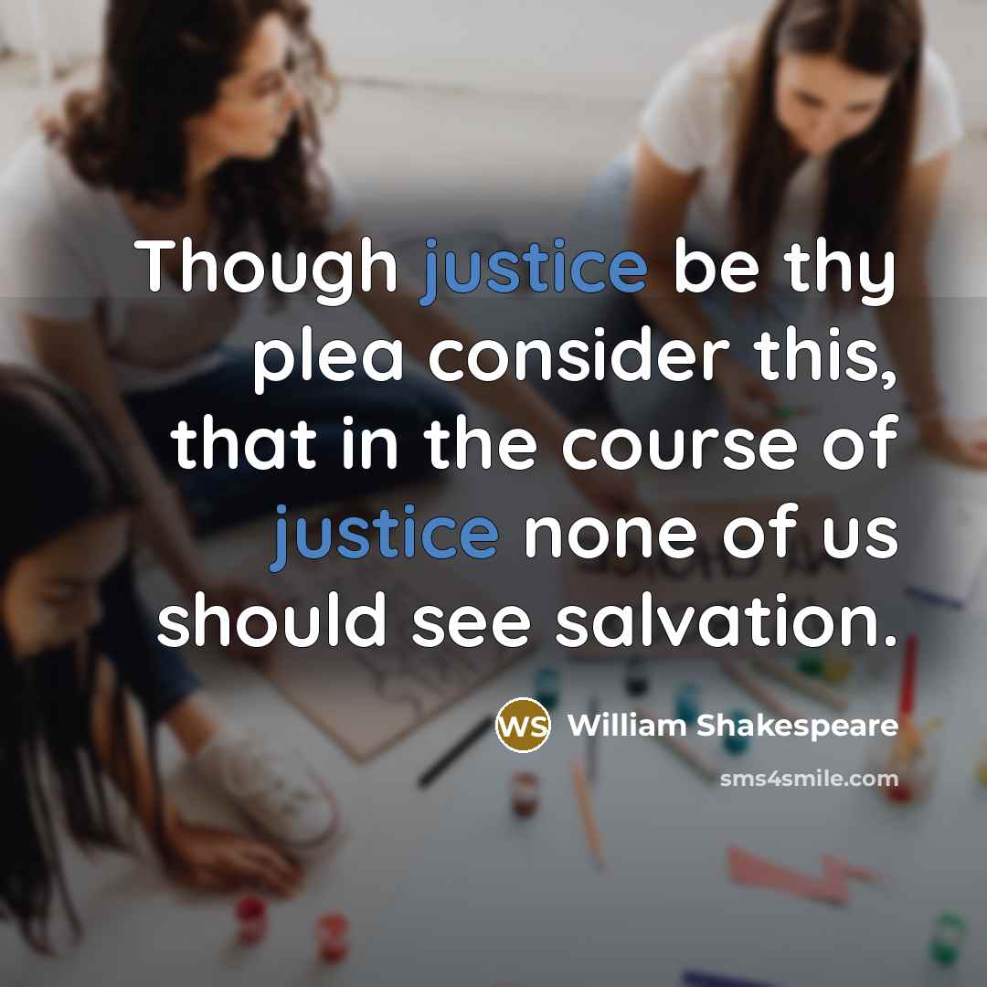“Though justice be thy plea consider this, that in the course of justice none of us should see salvation.” quote by William Shakespeare
