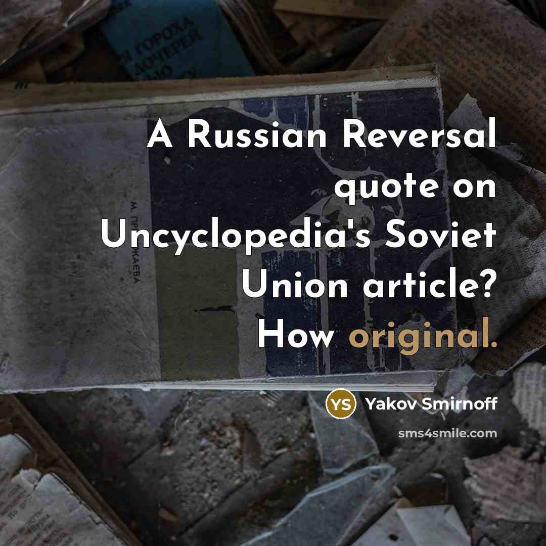 “A Russian Reversal quote on Uncyclopedia's Soviet Union article? How original.” quote by Yakov Smirnoff