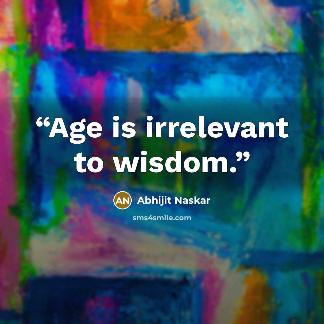 “Age is irrelevant to wisdom.” quote by Abhijit Naskar