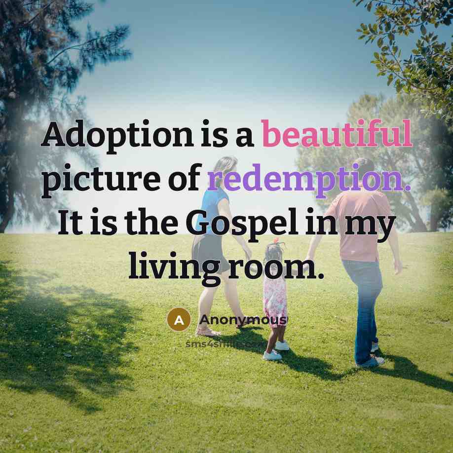 “Adoption is a beautiful picture of redemption. It is the Gospel in my living room.” quote by Anonymous