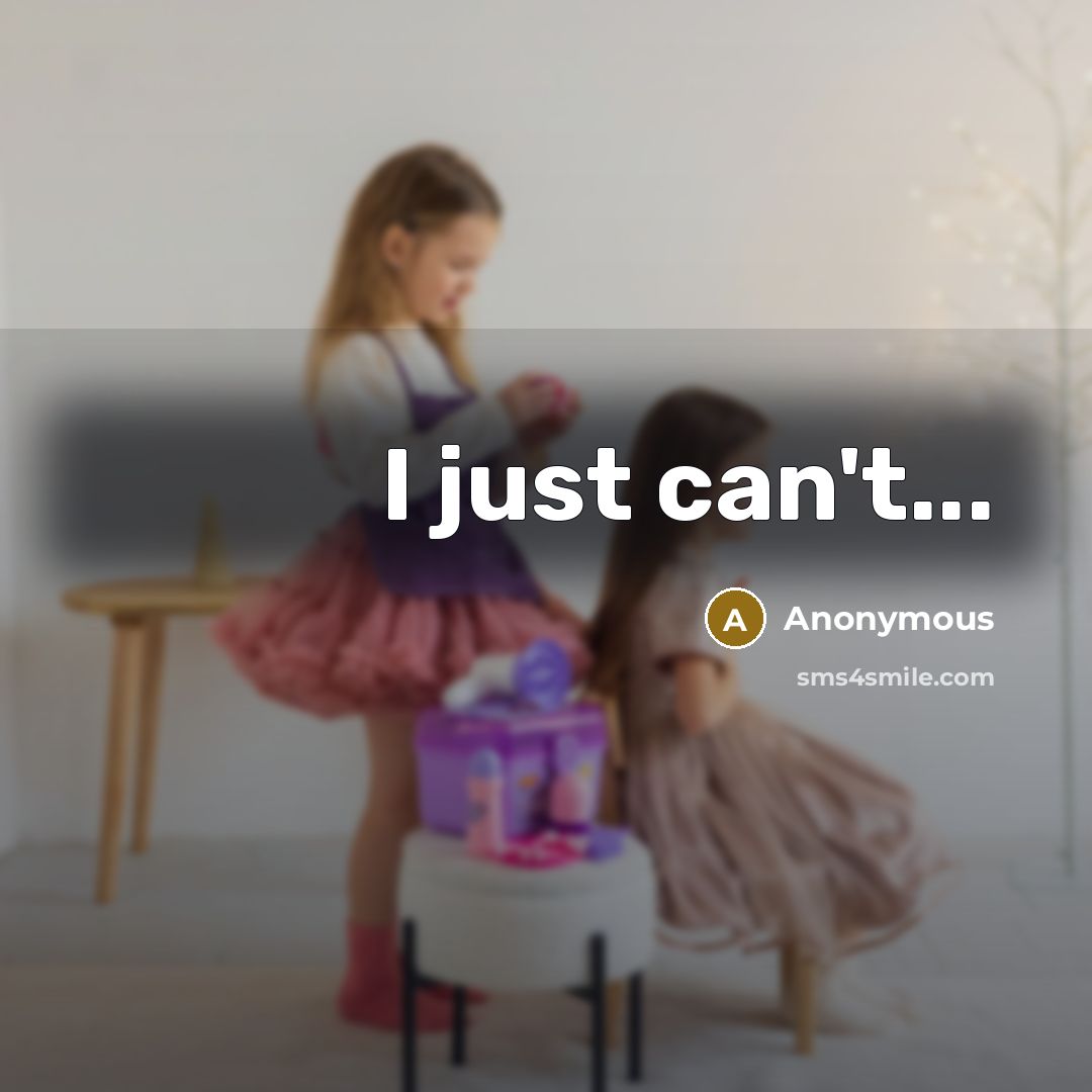 “I just can't...” quote by Anonymous