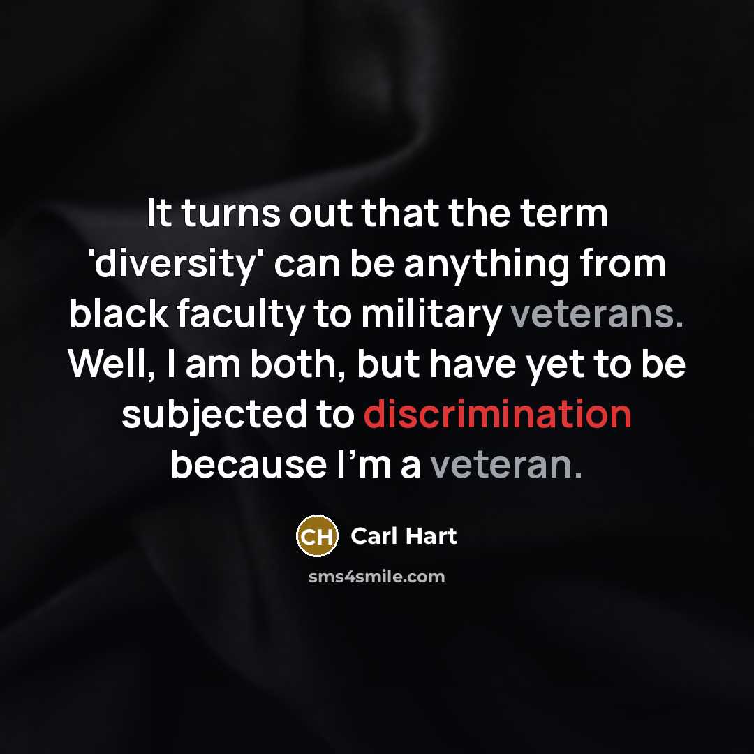 “It turns out that the term 'diversity' can be anything from black faculty to military veterans. Well, I am both, but have yet to be subjected to discrimination because I'm a veteran.” quote by Carl Hart
