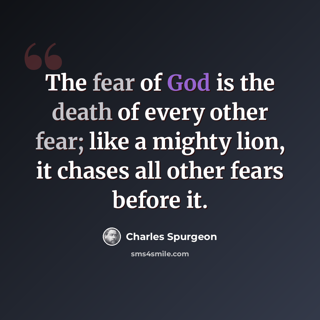 “The fear of God is the death of every other fear; like a mighty lion, it chases all other fears before it.” quote by Charles Spurgeon