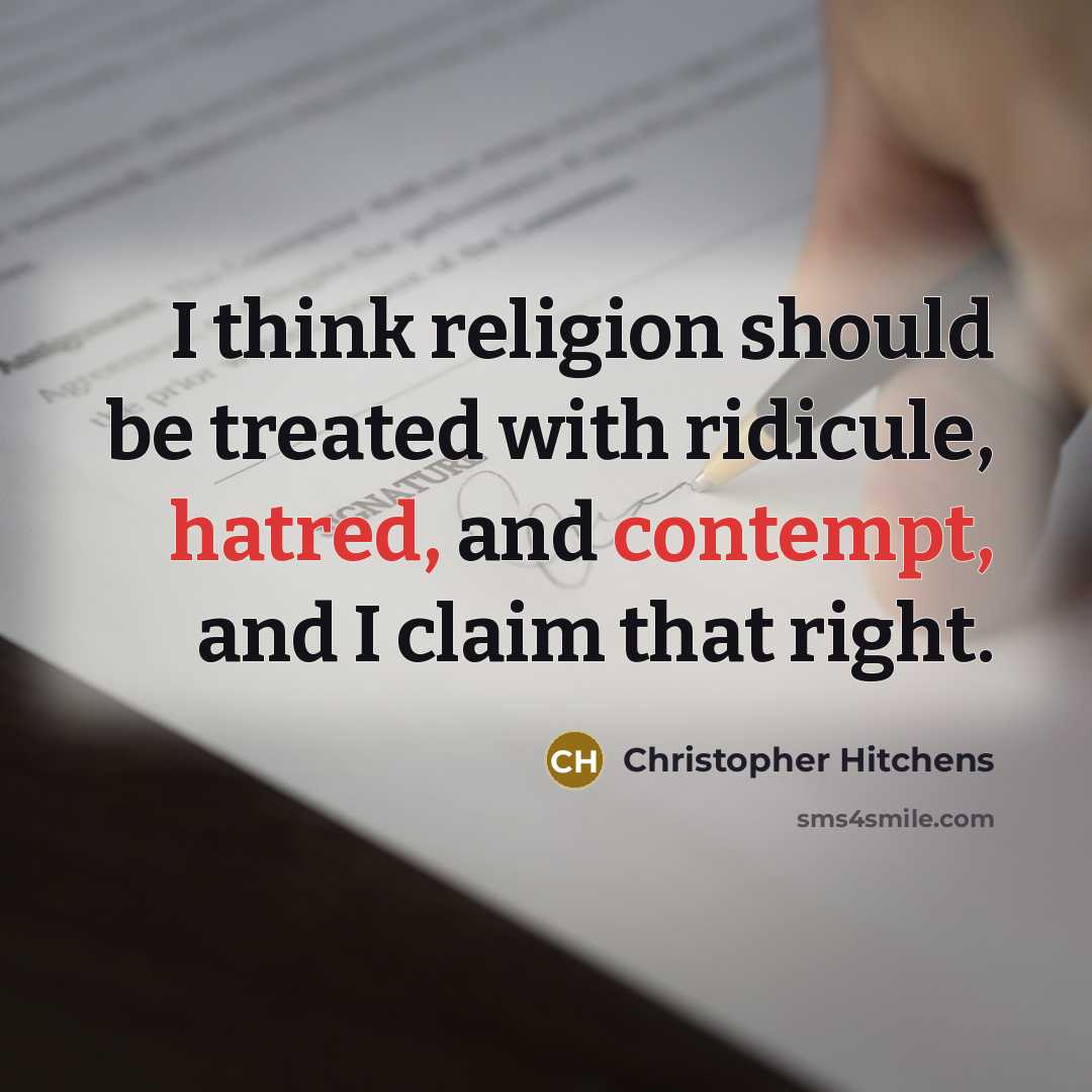“I think religion should be treated with ridicule, hatred, and contempt, and I claim that right.” quote by Christopher Hitchens