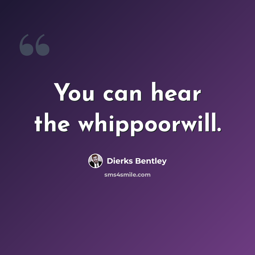 “You can hear the whippoorwill.” quote by Dierks Bentley