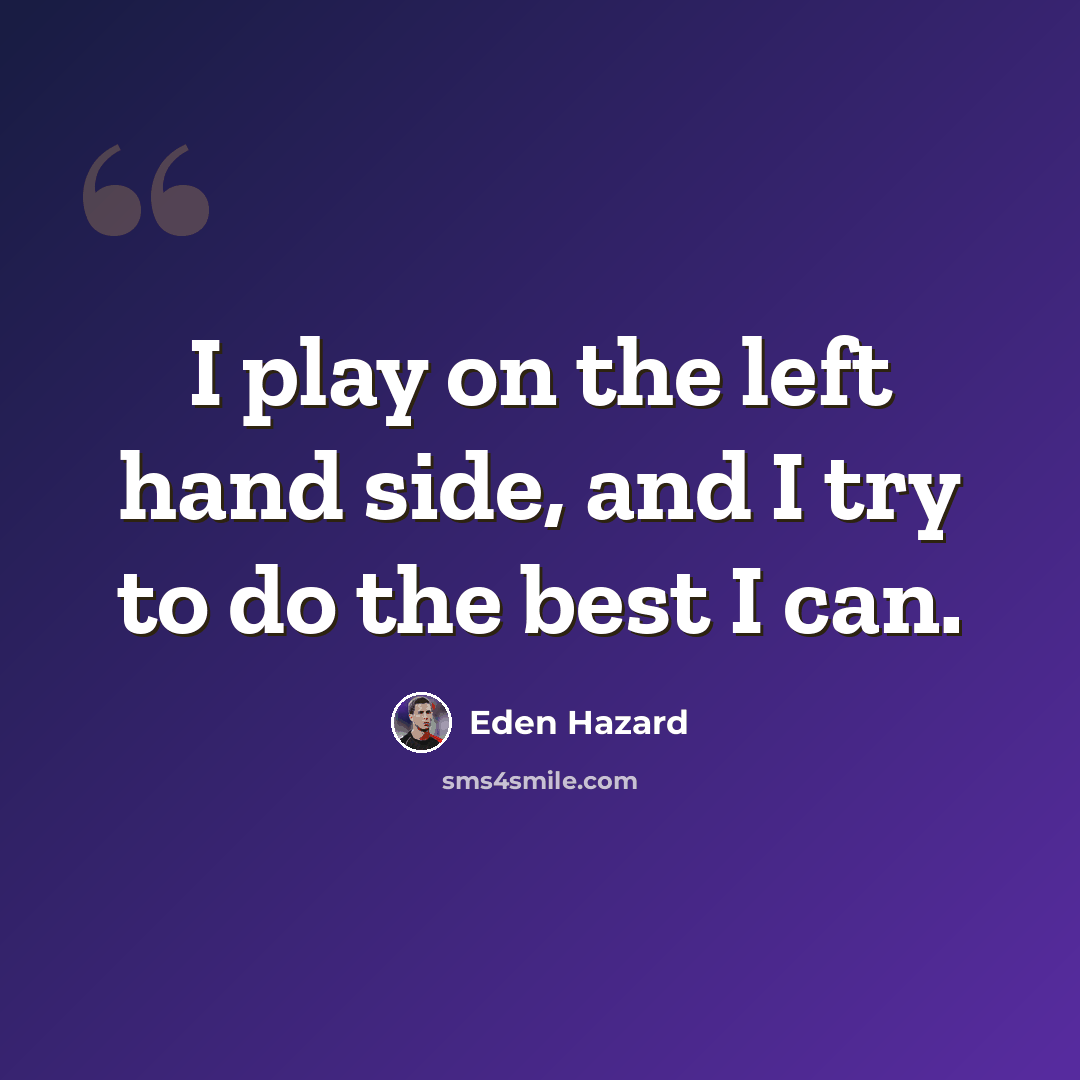 “I play on the left hand side, and I try to do the best I can.” quote by Eden Hazard