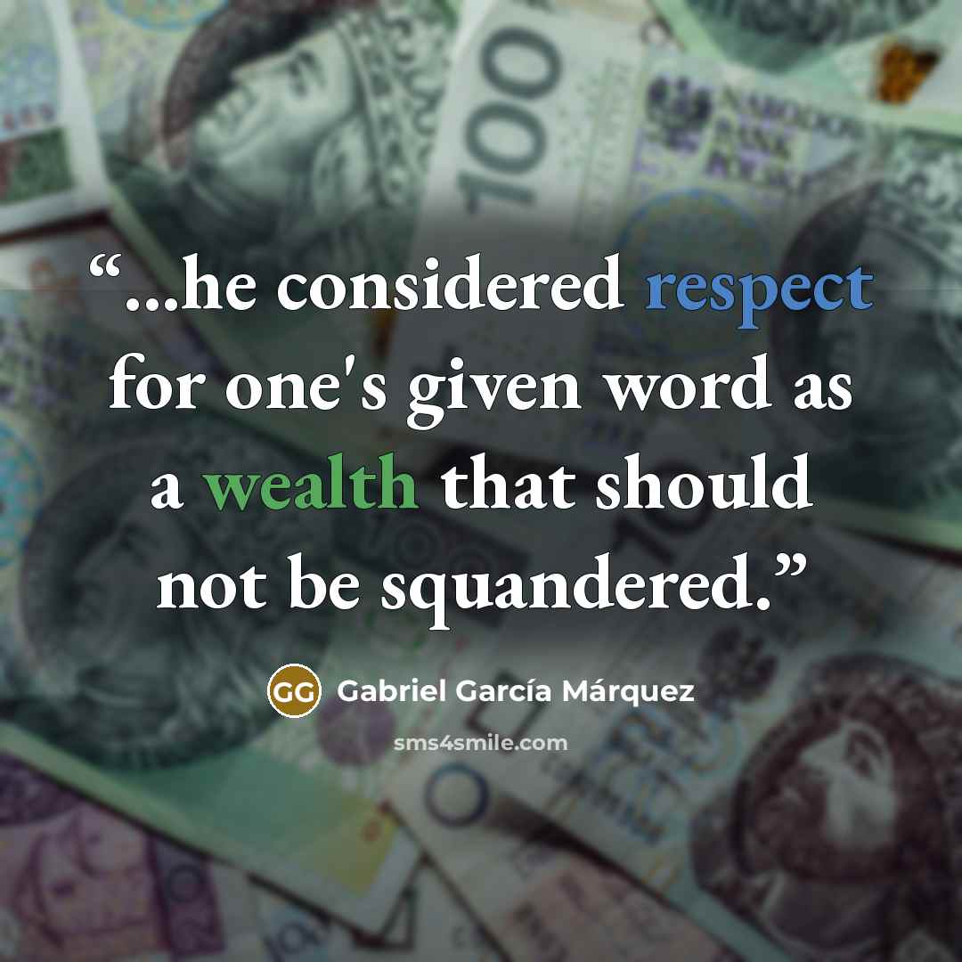 “...he considered respect for one's given word as a wealth that should not be squandered.” quote by Gabriel García Márquez