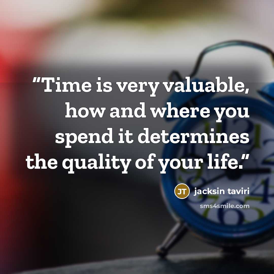 “Time is very valuable, how and where you spend it determines the quality of your life.” quote by jacksin taviri