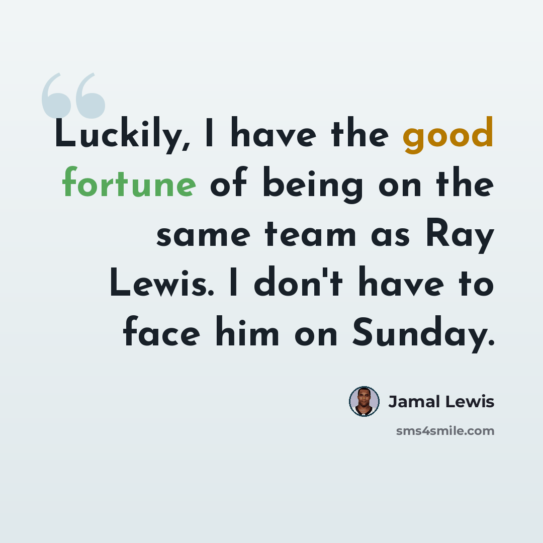 “Luckily, I have the good fortune of being on the same team as Ray Lewis. I don't have to face him on Sunday.” quote by Jamal Lewis