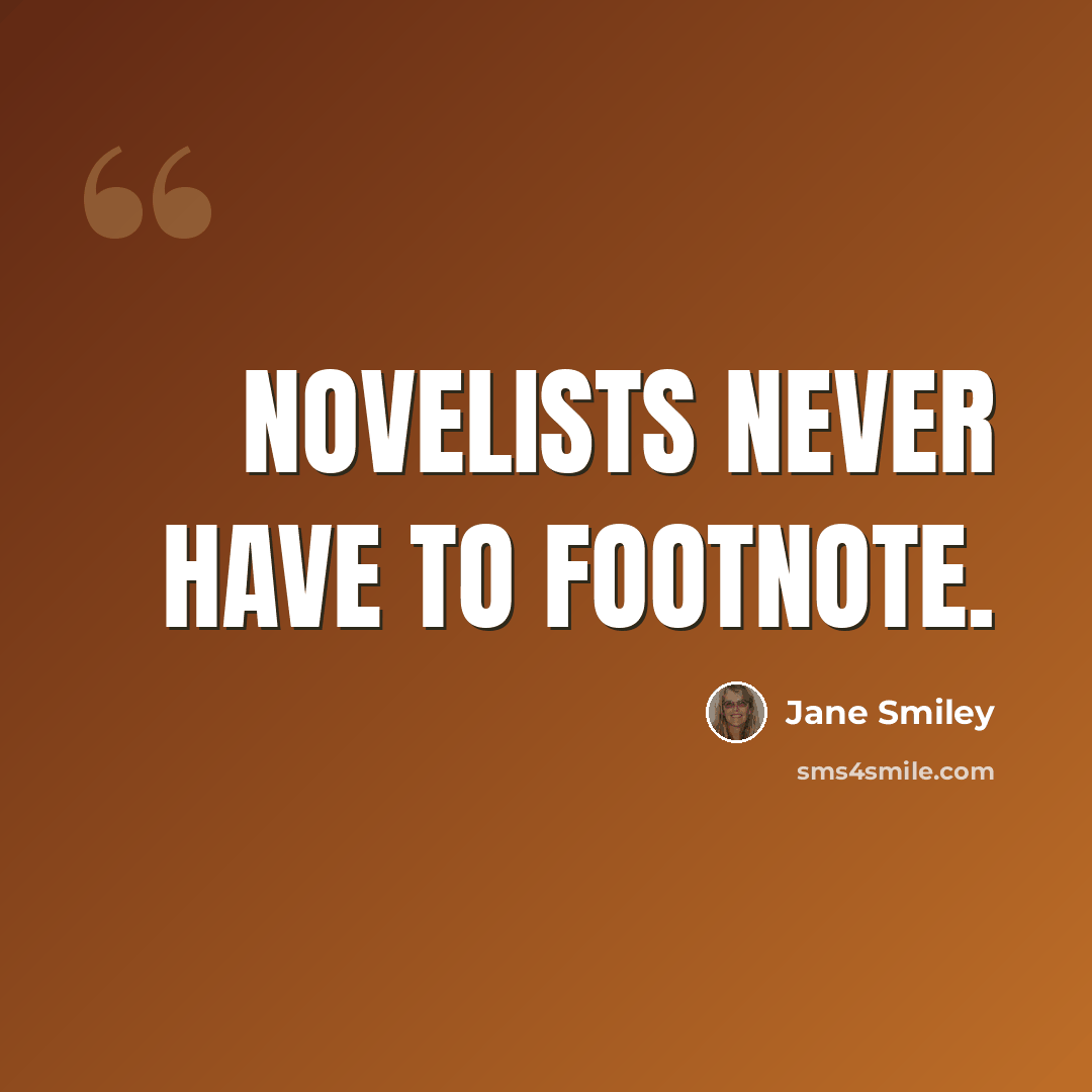 “Novelists never have to footnote.” quote by Jane Smiley