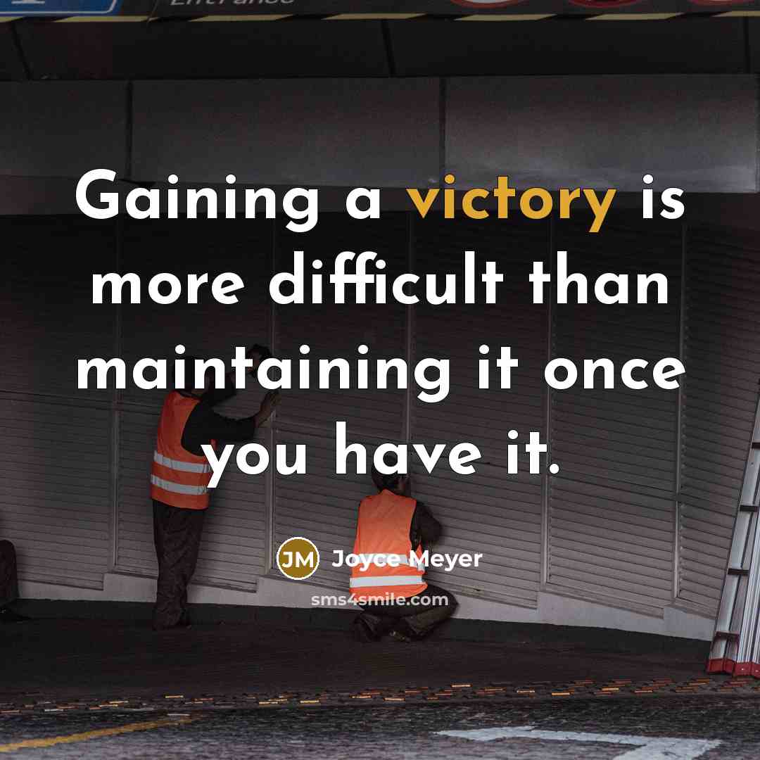 “Gaining a victory is more difficult than maintaining it once you have it.” quote by Joyce Meyer