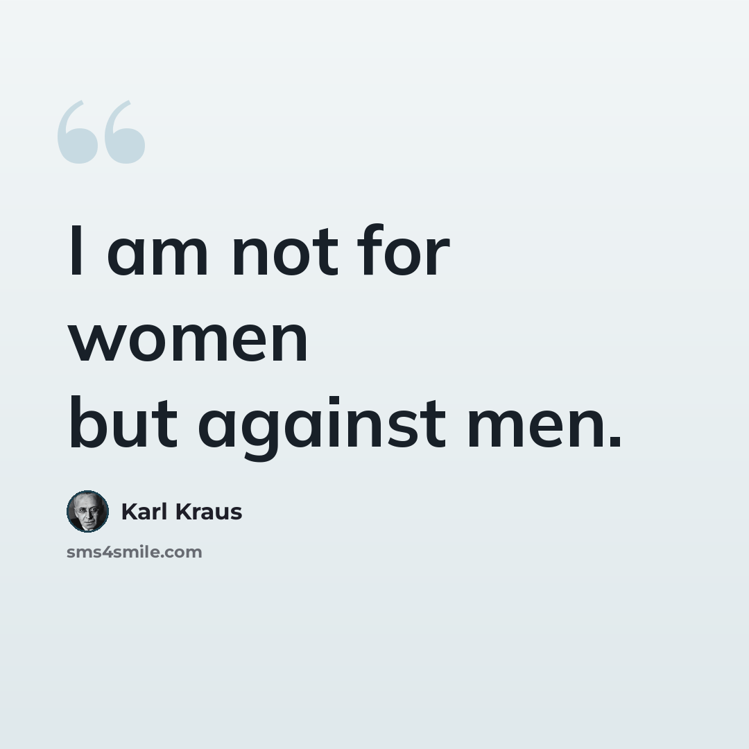 “I am not for women but against men.” quote by Karl Kraus