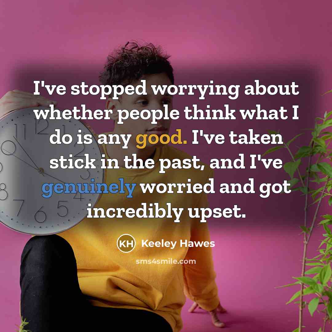 “I've stopped worrying about whether people think what I do is any good. I've taken stick in the past, and I've genuinely worried and got incredibly upset.” quote by Keeley Hawes