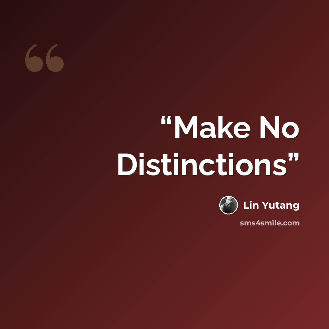 “Make No Distinctions” quote by Lin Yutang