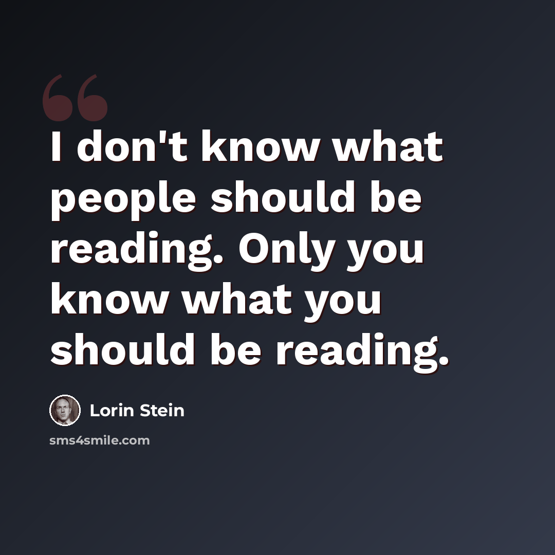 “I don't know what people should be reading. Only you know what you should be reading.” quote by Lorin Stein