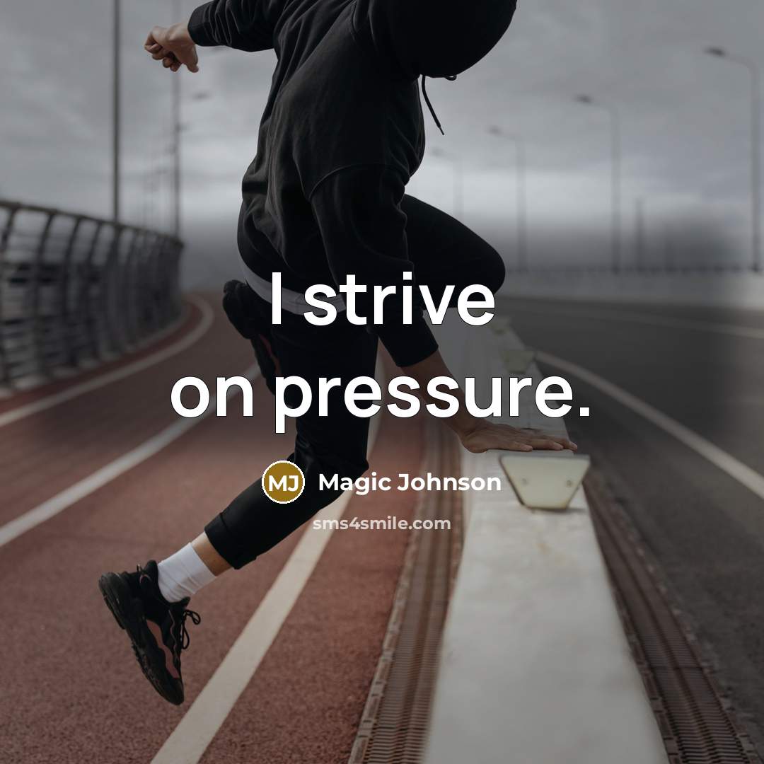 “I strive on pressure.” quote by Magic Johnson