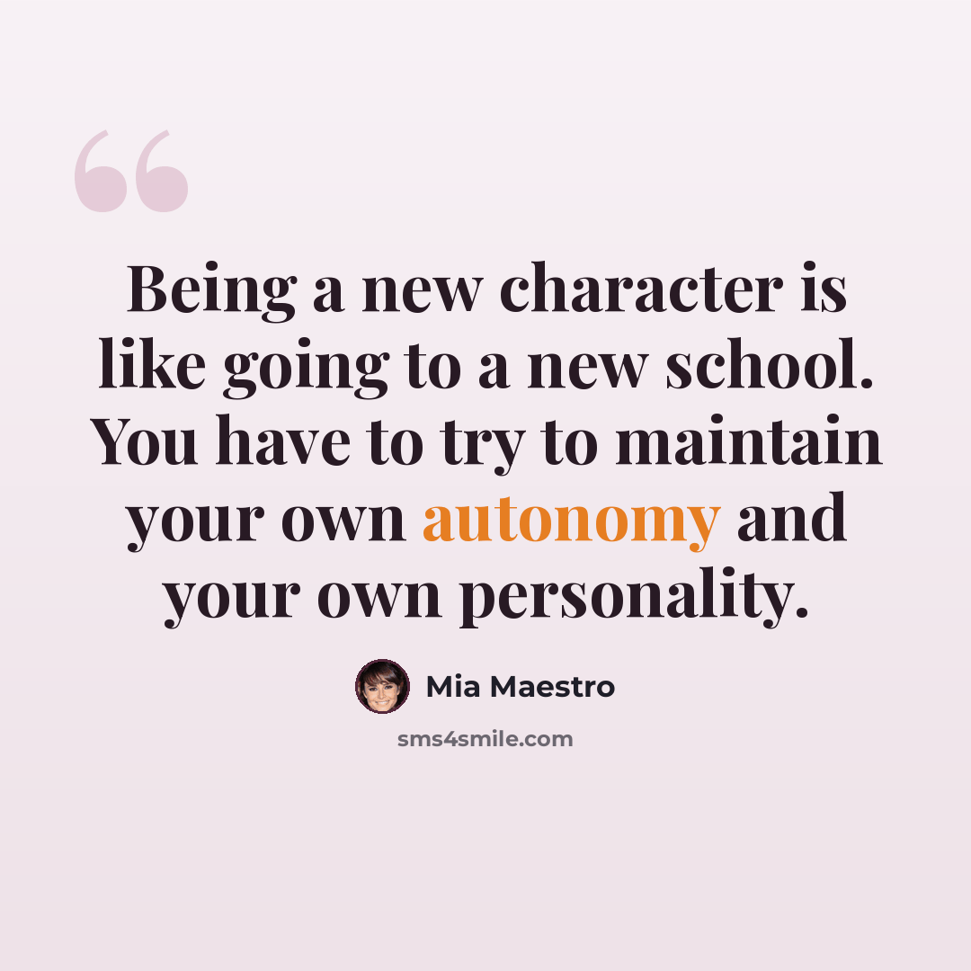 “Being a new character is like going to a new school. You have to try to maintain your own autonomy and your own personality.” quote by Mia Maestro