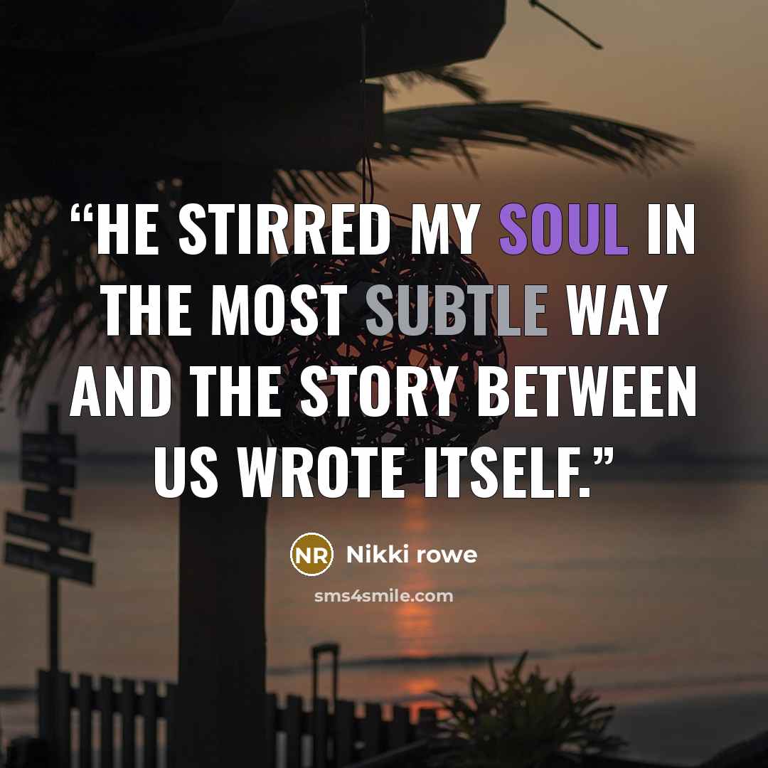 “He stirred my soul in the most subtle way and the story between us wrote itself.” quote by Nikki rowe
