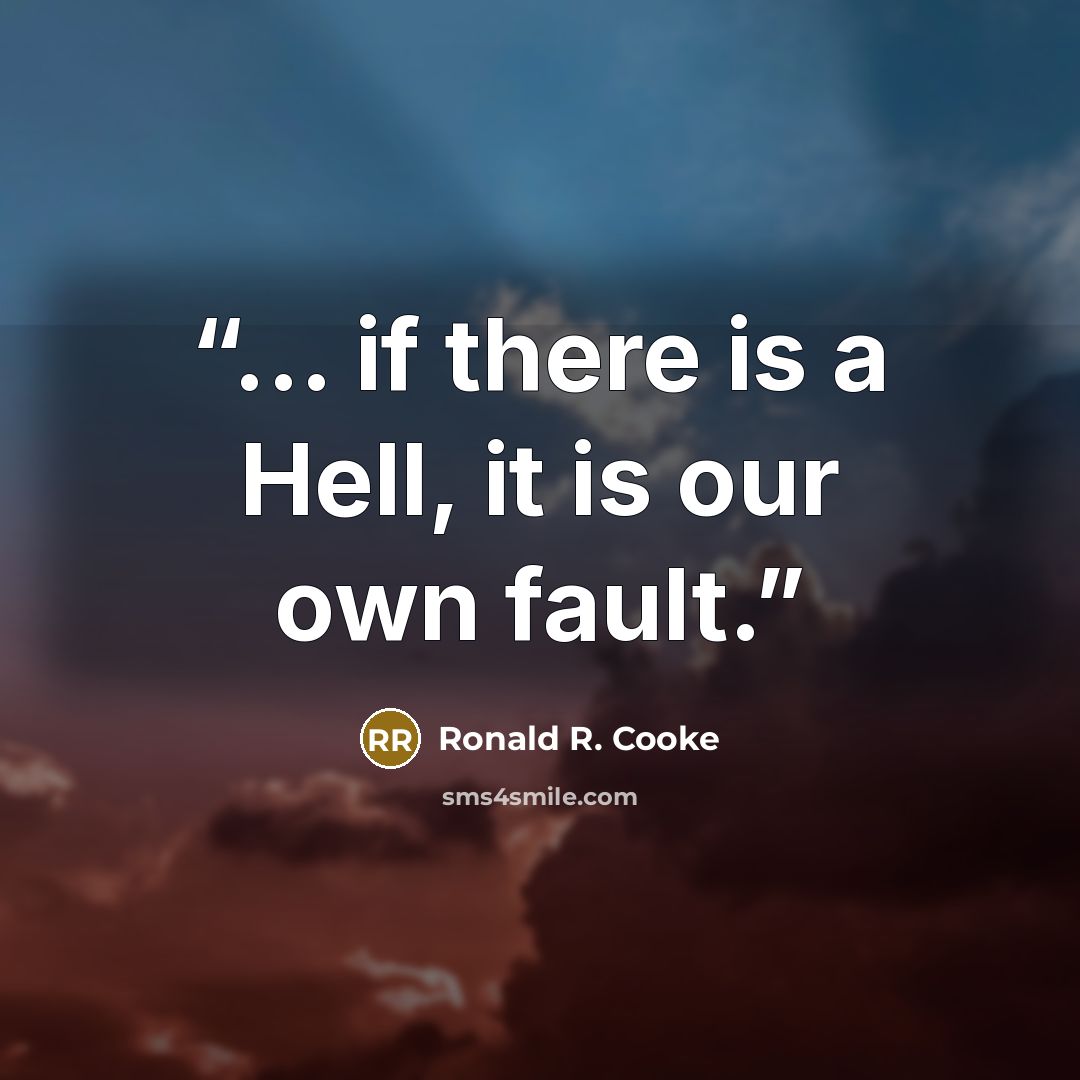 “... if there is a Hell, it is our own fault.” quote by Ronald R. Cooke