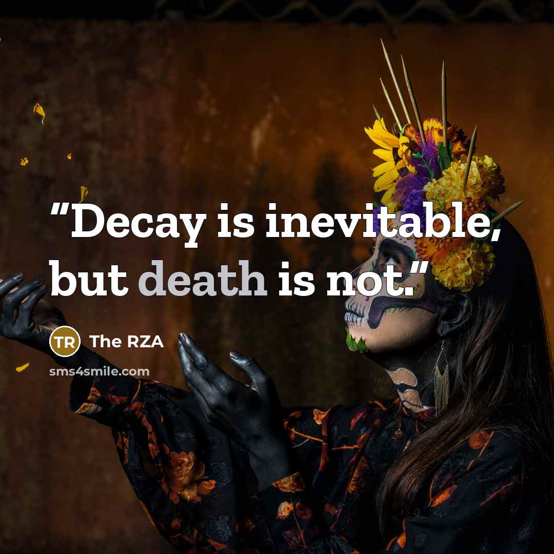 “Decay is inevitable, but death is not.” quote by The RZA