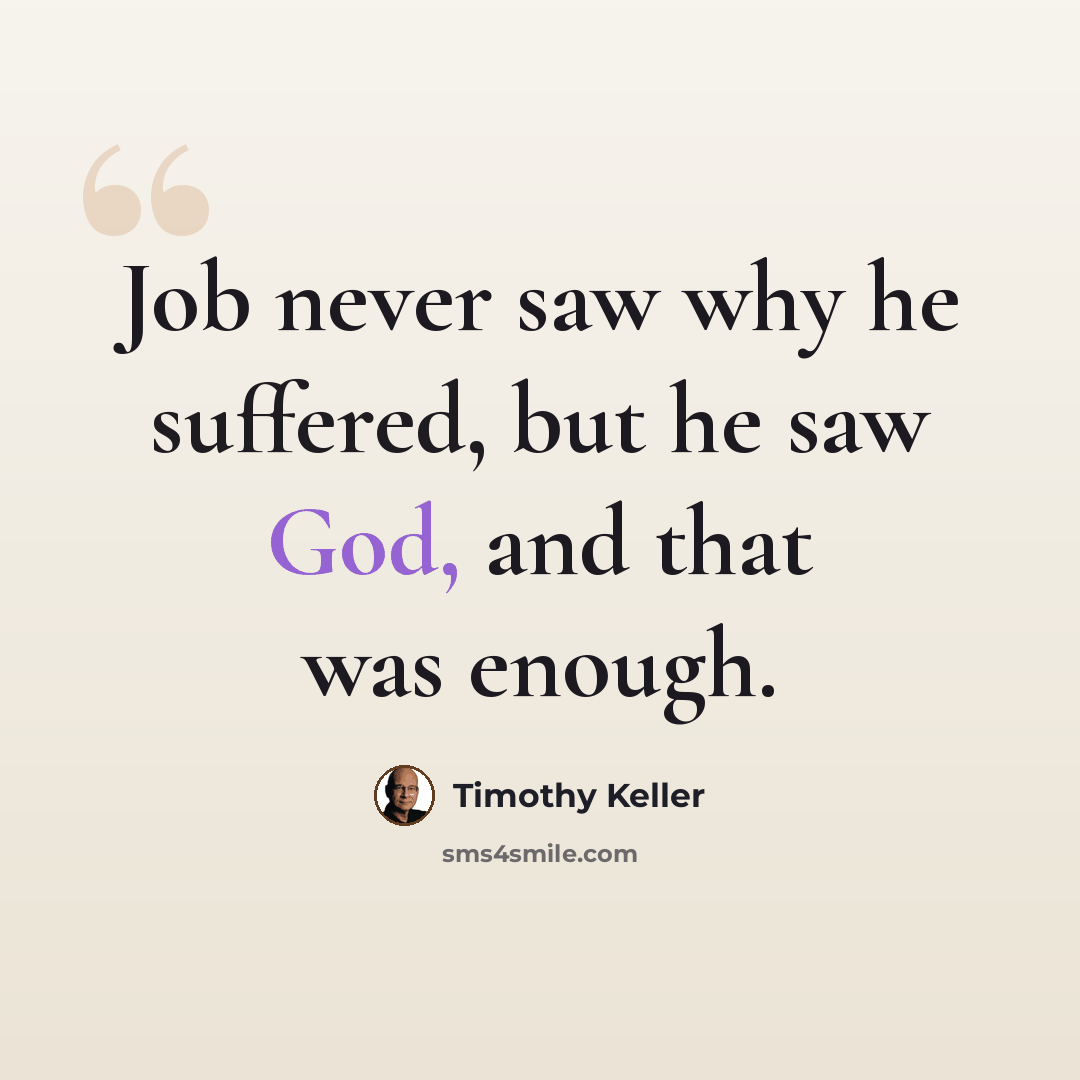 “Job never saw why he suffered, but he saw God, and that was enough.” quote by Timothy Keller