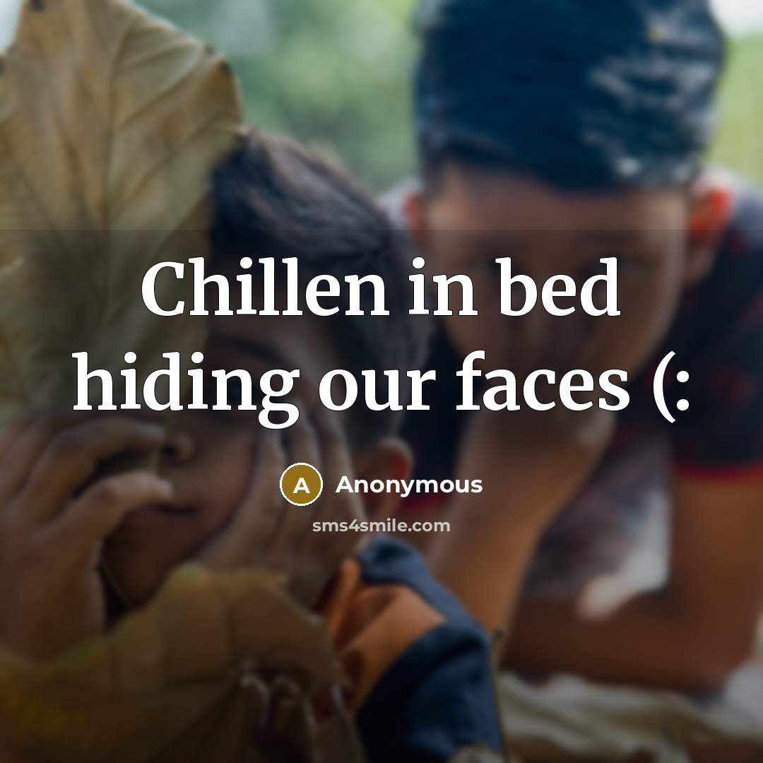 “Chillen in bed hiding our faces (:” quote by Anonymous