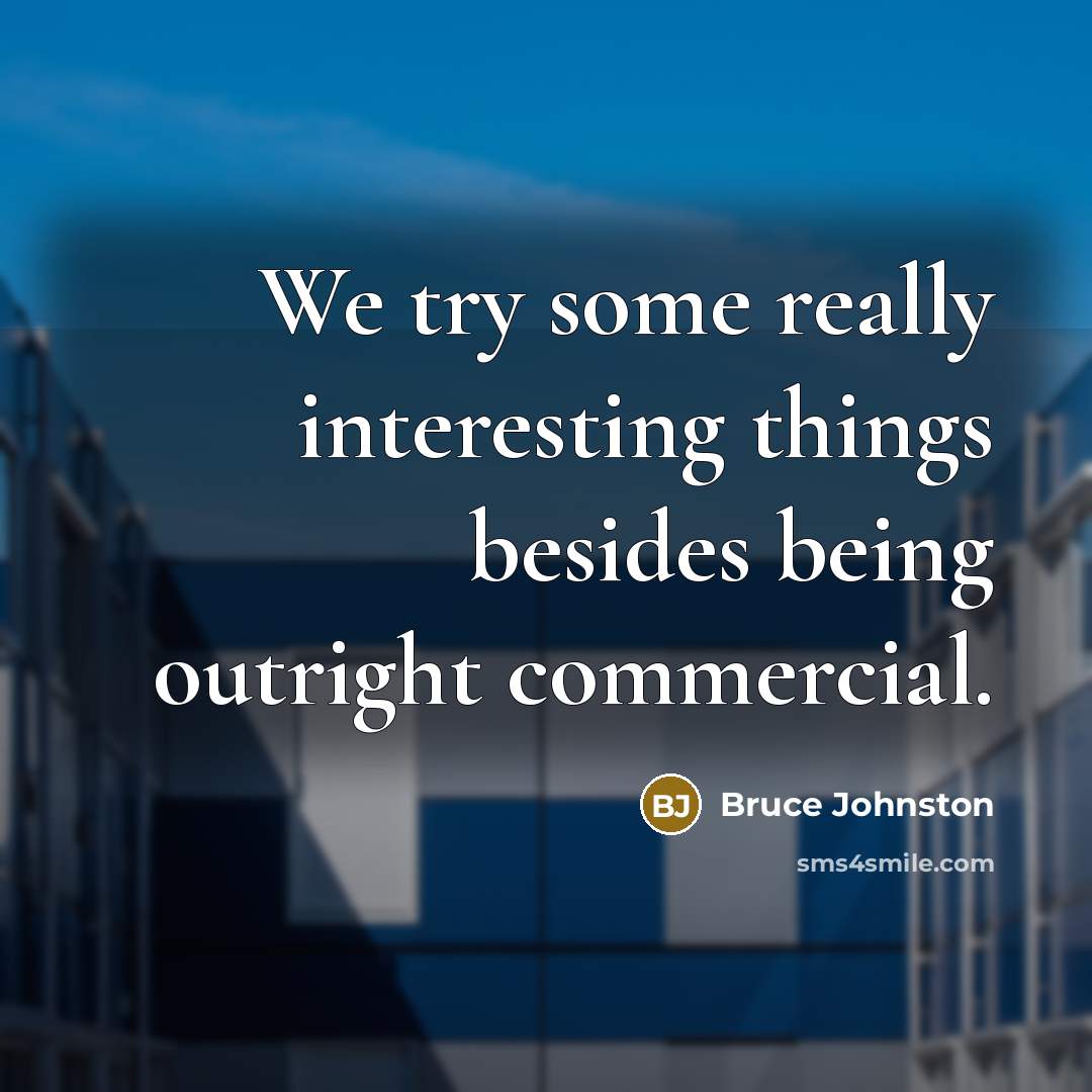 “We try some really interesting things besides being outright commercial.” quote by Bruce Johnston