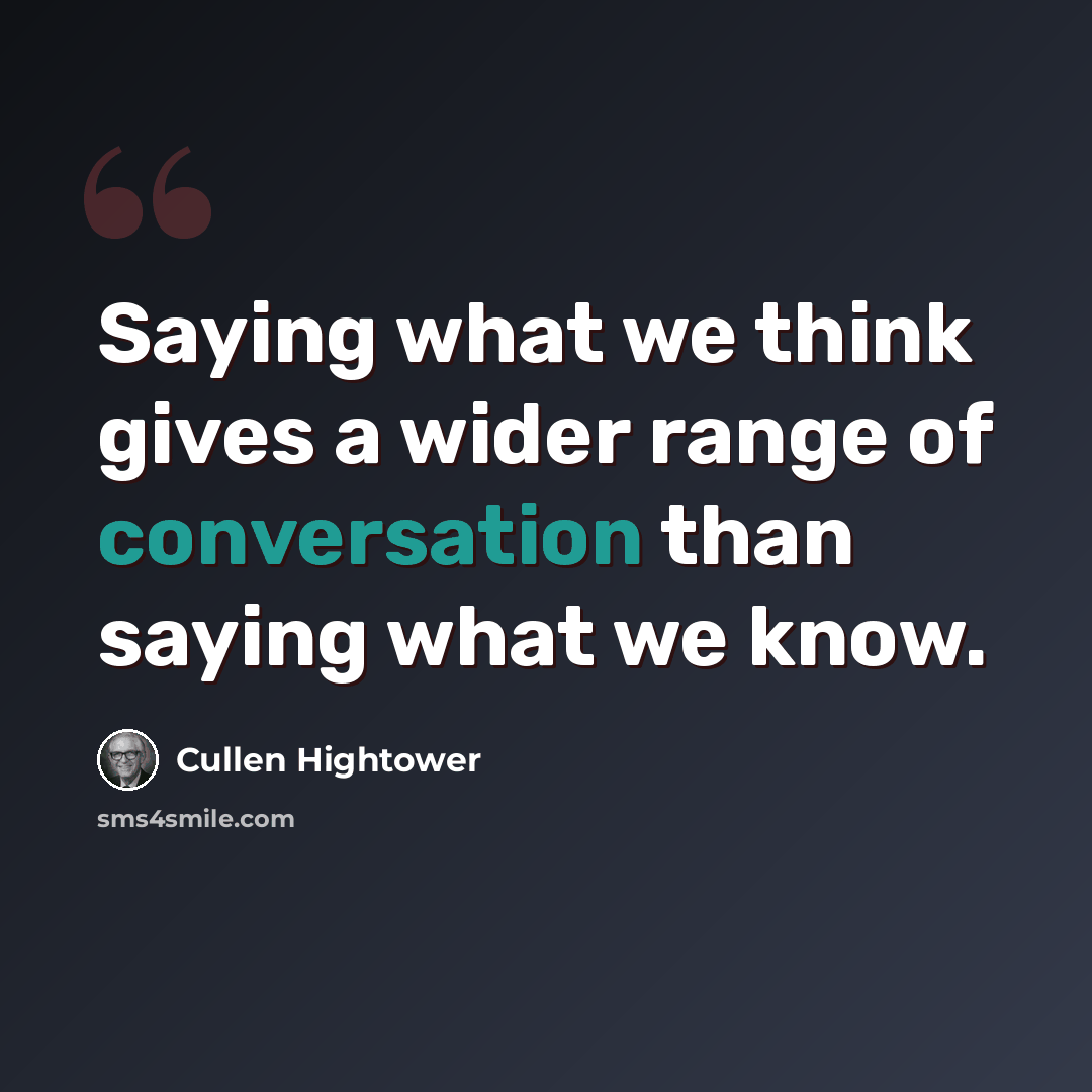 “Saying what we think gives a wider range of conversation than saying what we know.” quote by Cullen Hightower