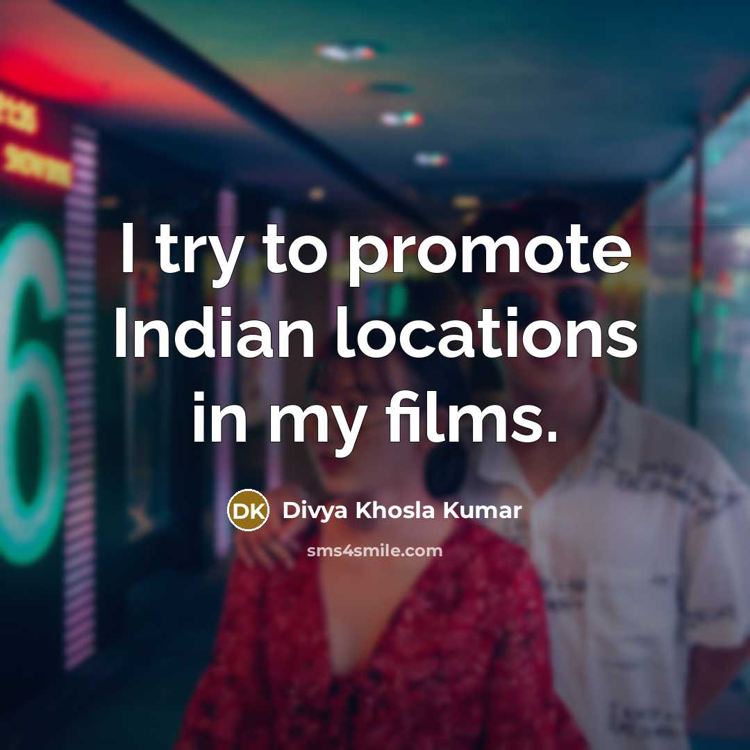 “I try to promote Indian locations in my films.” quote by Divya Khosla Kumar