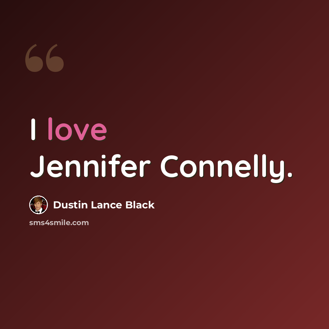 “I love Jennifer Connelly.” quote by Dustin Lance Black