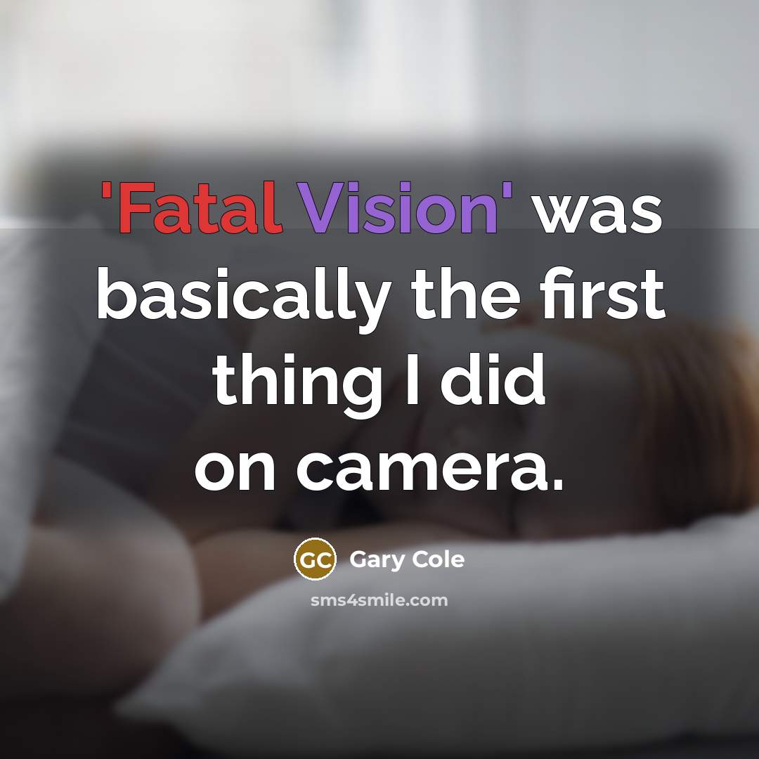 “'Fatal Vision' was basically the first thing I did on camera.” quote by Gary Cole