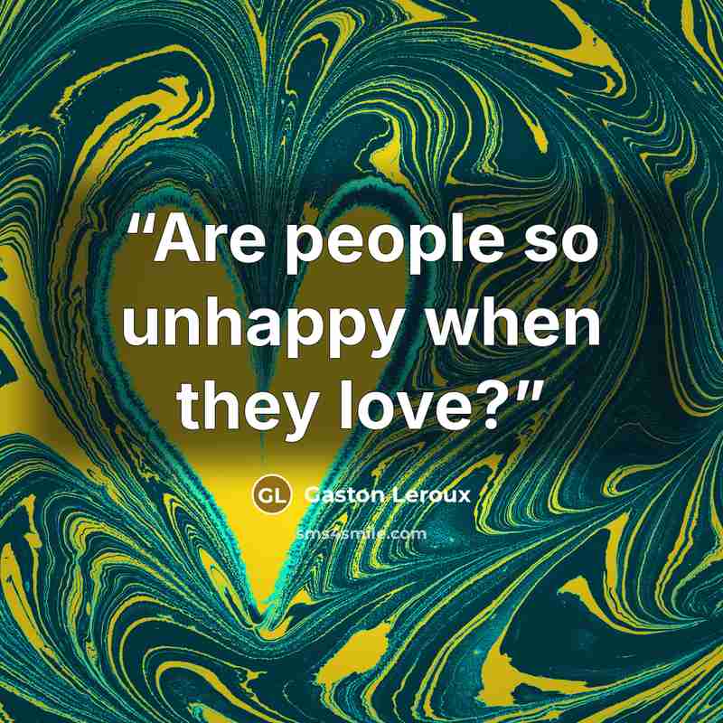 “Are people so unhappy when they love?” quote by Gaston Leroux