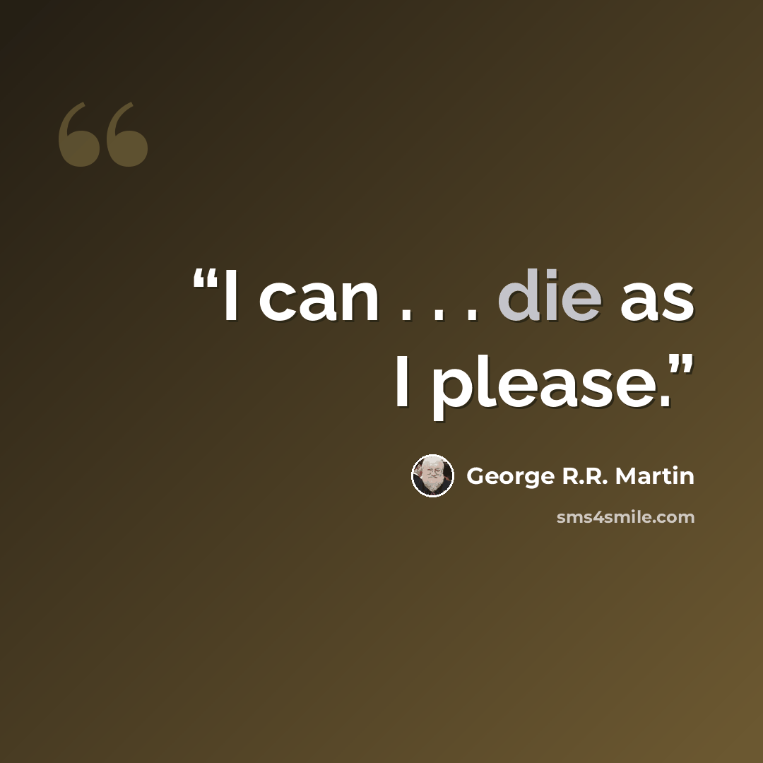 “I can . . . die as I please.” quote by George R.R. Martin