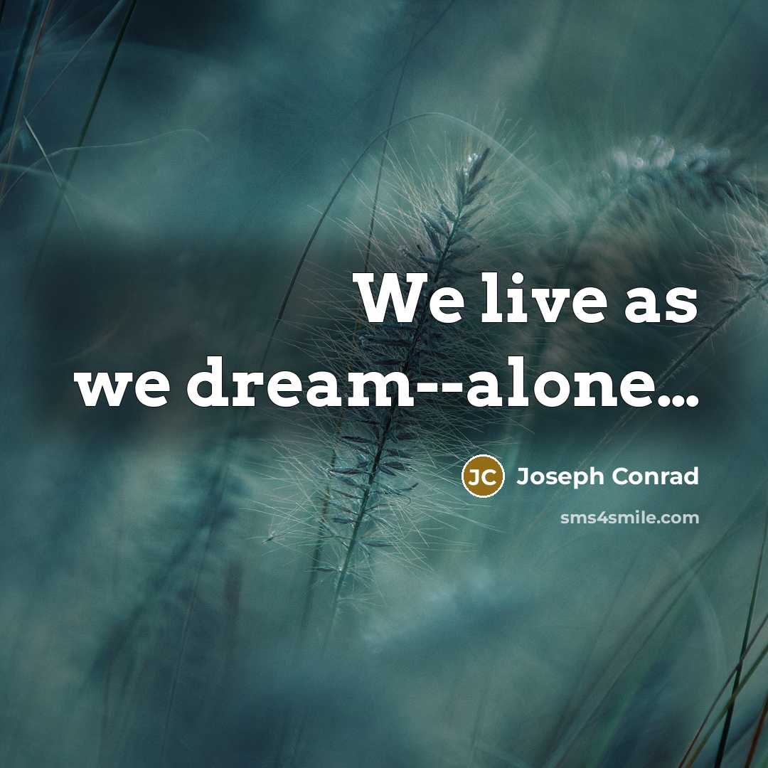 “We live as we dream--alone…” quote by Joseph Conrad