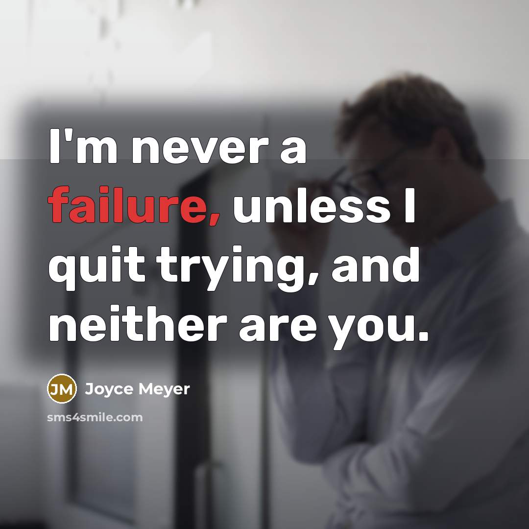 “I'm never a failure, unless I quit trying, and neither are you.” quote by Joyce Meyer