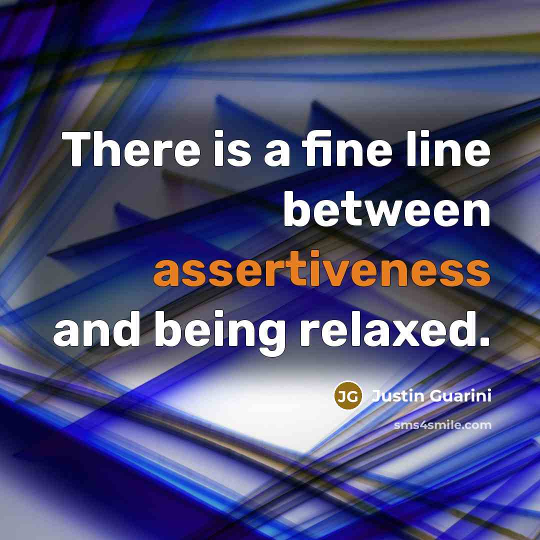 “There is a fine line between assertiveness and being relaxed.” quote by Justin Guarini