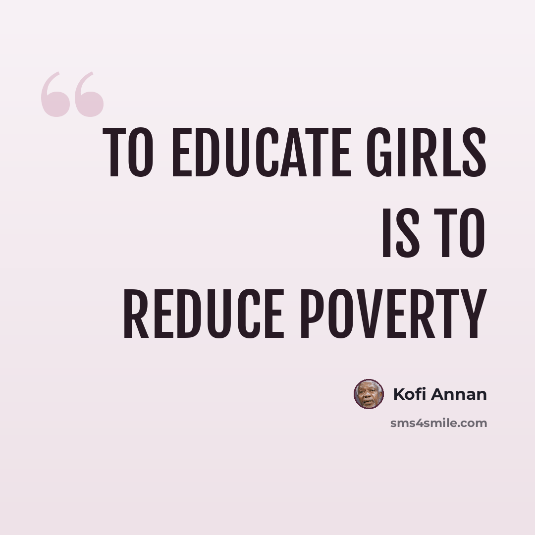 “To educate girls is to reduce poverty” quote by Kofi Annan