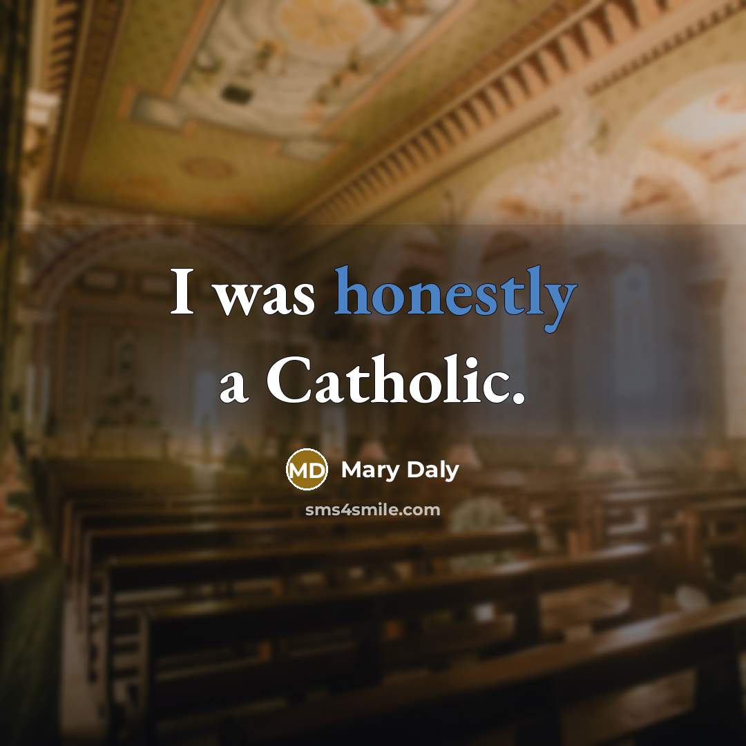 “I was honestly a Catholic.” quote by Mary Daly