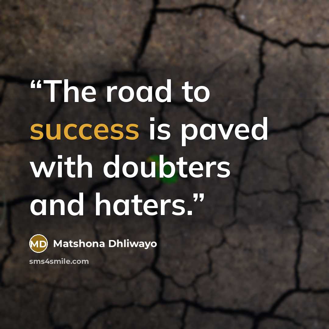 “The road to success is paved with doubters and haters.” quote by Matshona Dhliwayo