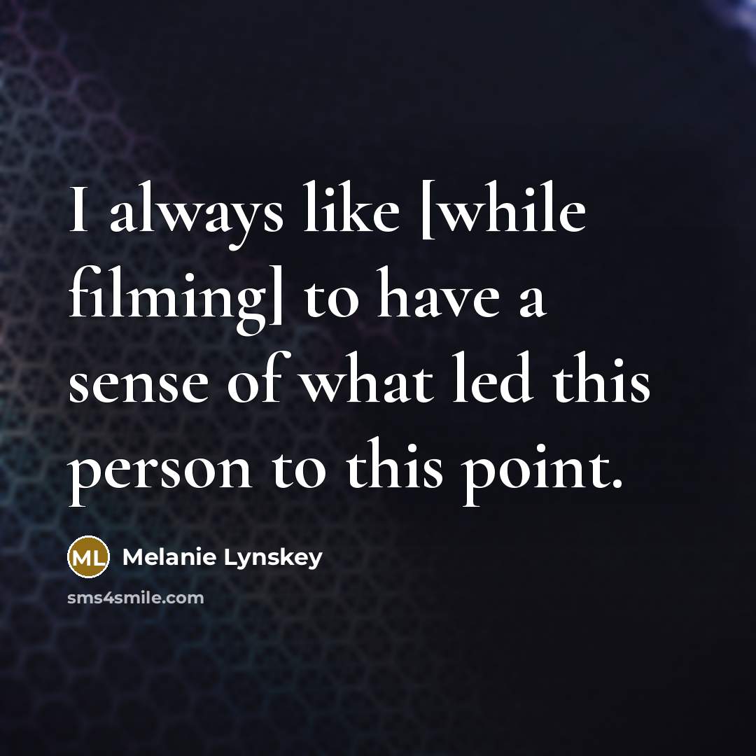 “I always like [while filming] to have a sense of what led this person to this point.” quote by Melanie Lynskey