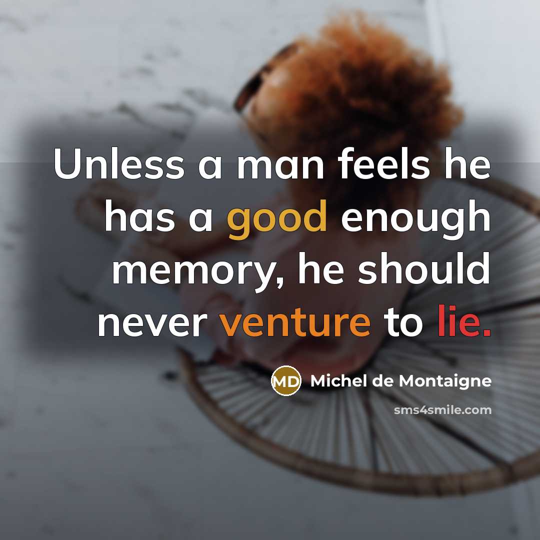 “Unless a man feels he has a good enough memory, he should never venture to lie.” quote by Michel de Montaigne