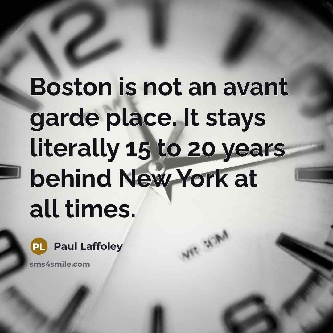 “Boston is not an avant garde place. It stays literally 15 to 20 years behind New York at all times.” quote by Paul Laffoley