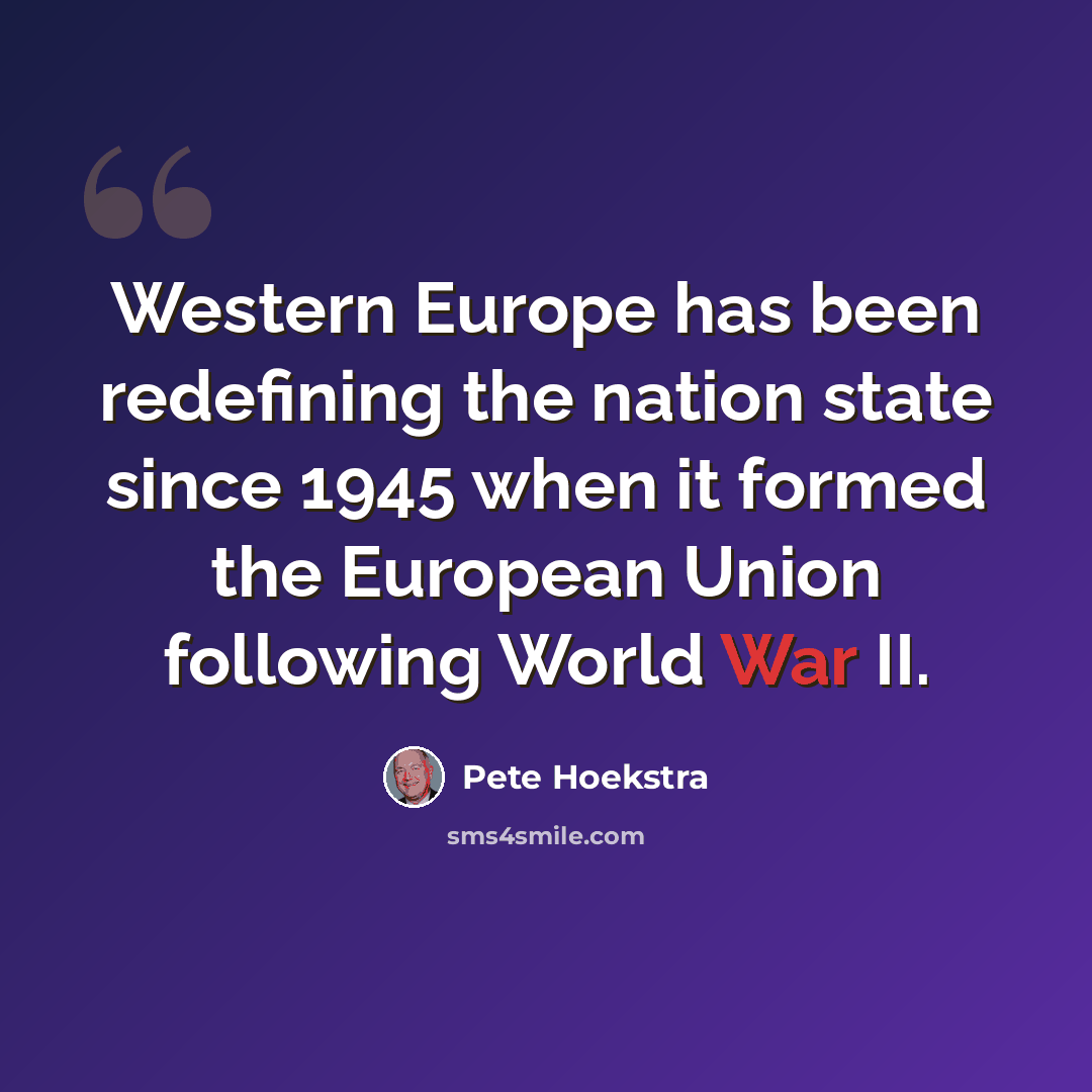 “Western Europe has been redefining the nation state since 1945 when it formed the European Union following World War II.” quote by Pete Hoekstra