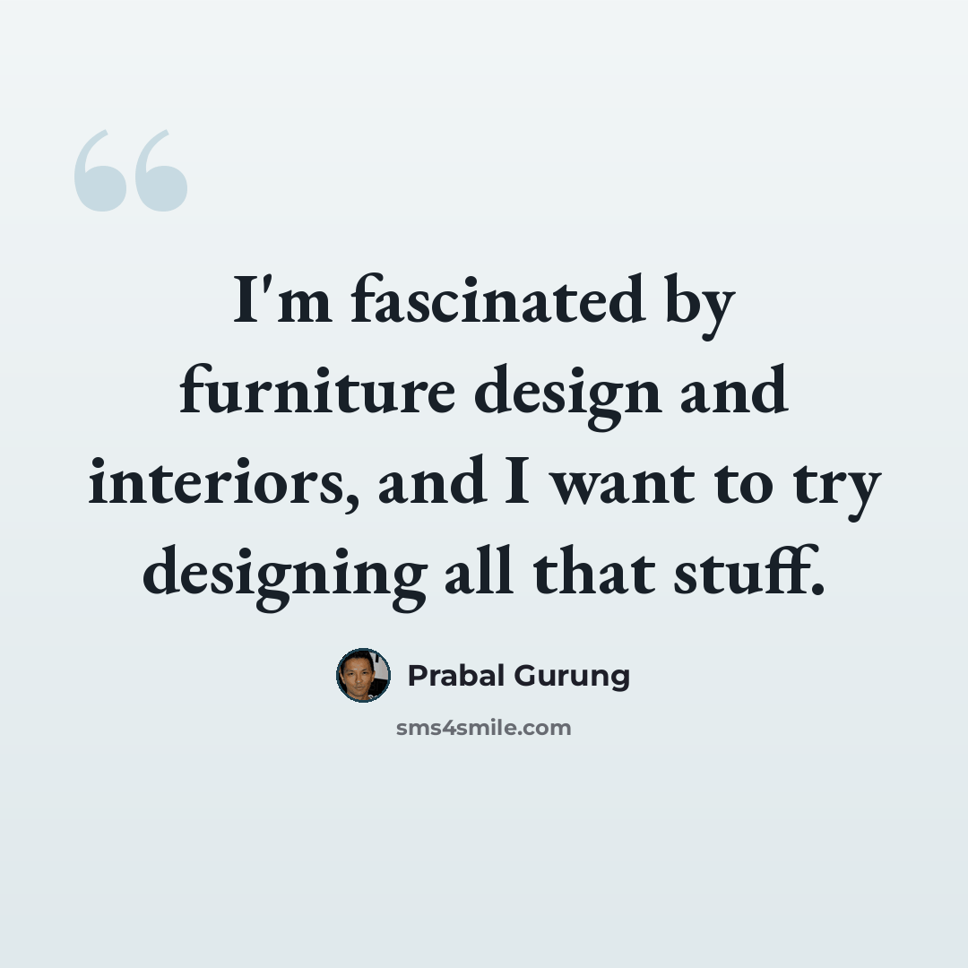 “I'm fascinated by furniture design and interiors, and I want to try designing all that stuff.” quote by Prabal Gurung