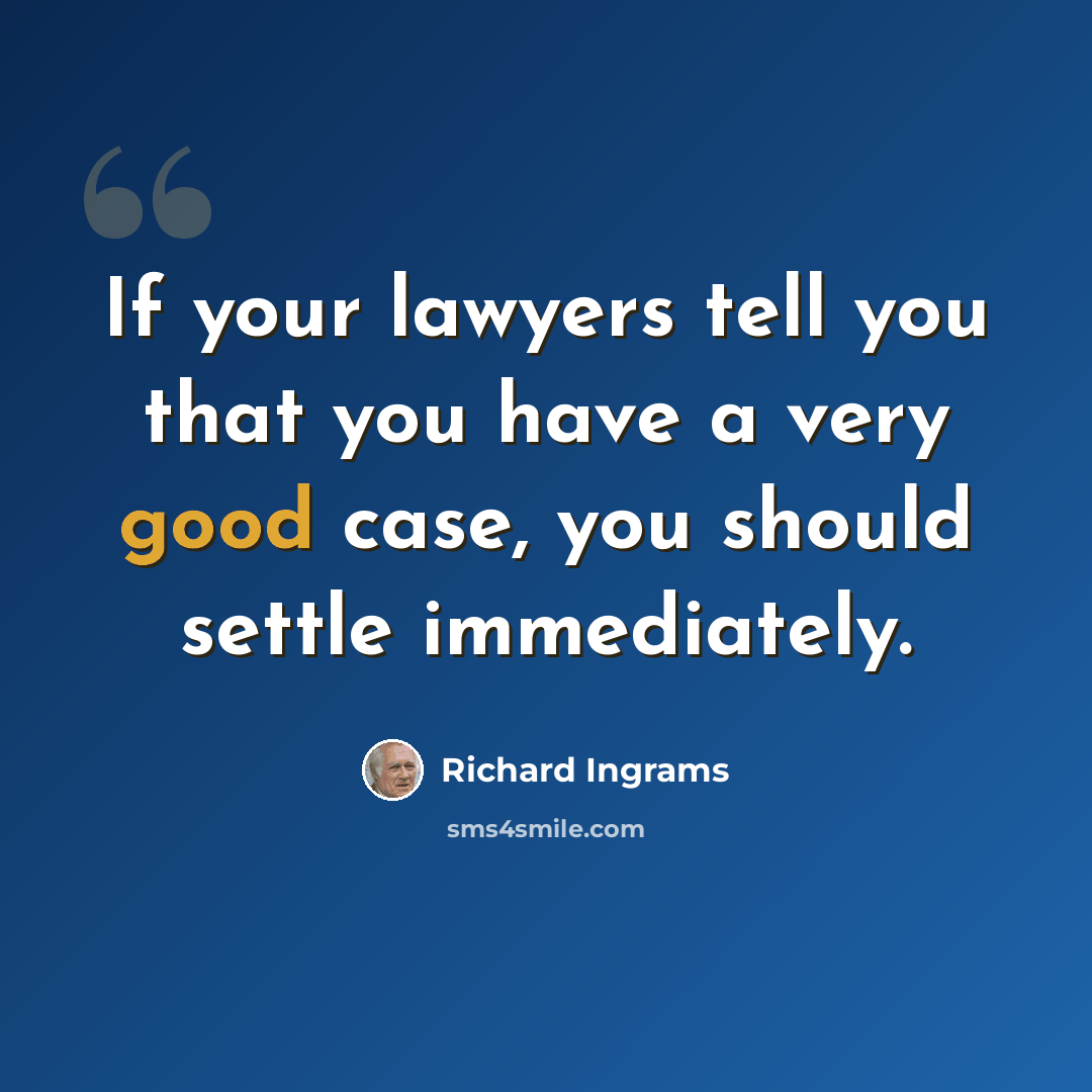“If your lawyers tell you that you have a very good case, you should settle immediately.” quote by Richard Ingrams