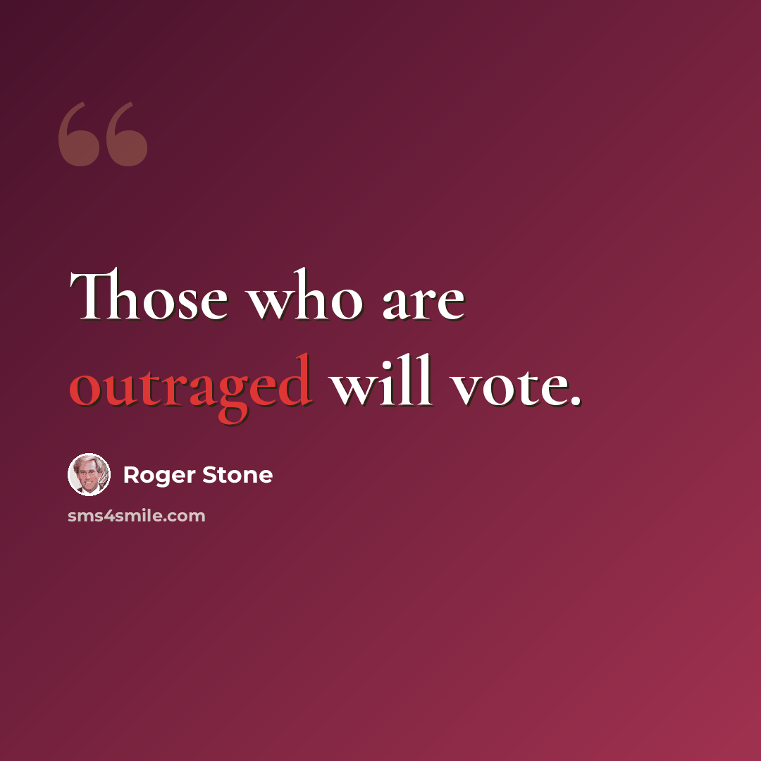 “Those who are outraged will vote.” quote by Roger Stone